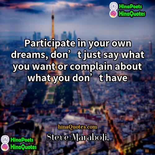Steve Maraboli Quotes | Participate in your own dreams, don’t just